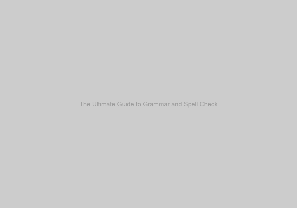 The Ultimate Guide to Grammar and Spell Check